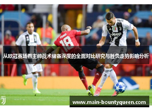 从欧冠赛场看主帅战术储备深度的全面对比研究与胜负走势影响分析